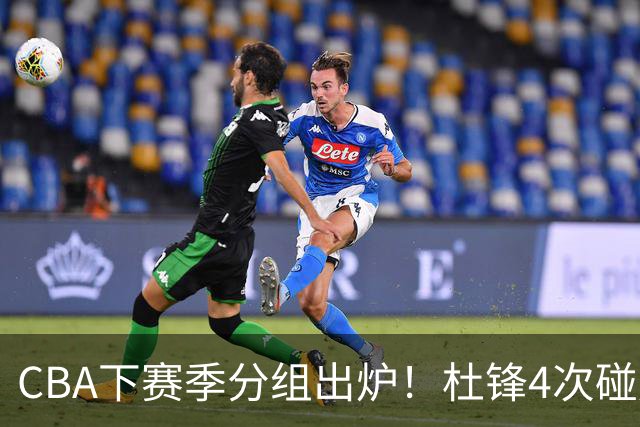 CBA下赛季分组出炉！杜锋4次碰周琦，辽篮遇两老对手，深圳抽好签